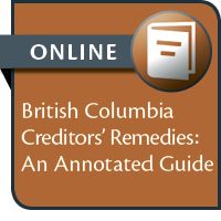 British Columbia Creditors' Remedies: An Annotated Guide--ONLINE